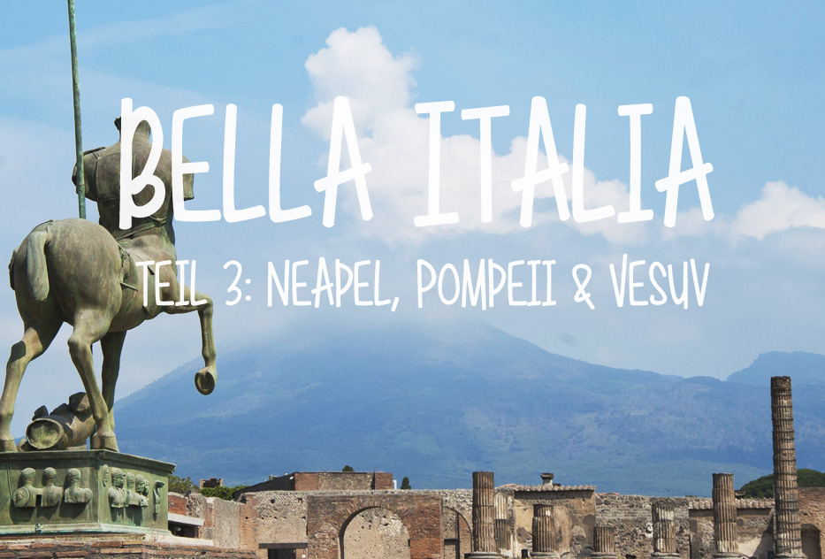 Bella Italia! Roadtrip durch Italien – Teil 3: Neapel, Pompeii & Vesuv